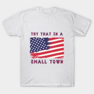 Try That In A Small Town T-Shirt